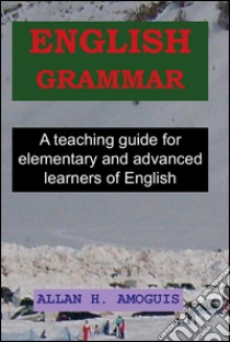 English grammar. A teaching guide for elementary and advanced learners of english libro di Amogius Allan H.