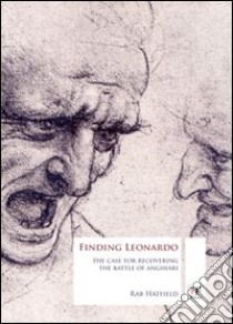 Finding Leonardo. The case for recovering the battle of Anghiari libro di Hatfield Rab