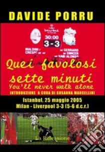 Quei favolosi sette minuti. You'll never walk alone. Milan-Liverpool 3-3 (5-6 dcr) libro di Porru Davide