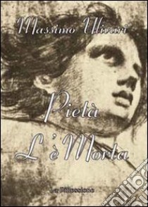 Pietà l'è morta libro di Ulivari Massimo