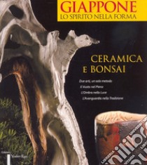 Giappone, lo spirito nella forma. Ceramica e bonsai. Ediz. italiana e inglese libro di Crovella D. (cur.)