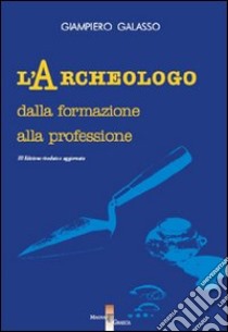 L'archeologo. Dalla formazione alla professione libro di Galasso Giampiero