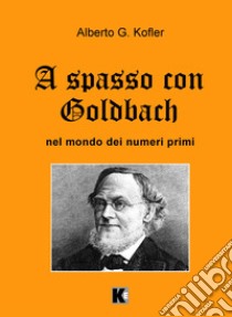 A spasso con Goldbach. Nel mondo dei numeri primi libro di Kofler Alberto Giuseppe