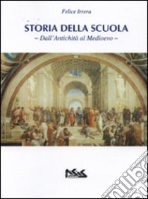 Storia della scuola. Dall'antichità al Medioevo libro di Irrera Felice