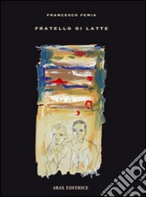 Fratello di latte libro di Femia Francesco