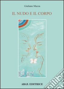 Il nudo e il corpo libro di Mazza Giuliano