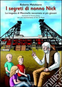 I segreti di nonno Nick. La tragedia di Marcinelle raccontata ai più giovani libro di Melchiorre Roberto