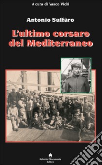 L'ultimo corsaro del Mediterraneo. Antonio Sulfàro libro di Vichi V. (cur.)