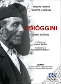 Ddióggini. Testo italiano e siciliano libro di Ferrato Giuseppe; Incarbone Giuseppe