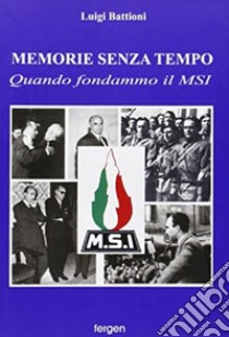 Memorie senza tempo. Quando fondammo il MSI libro di Battioni Luigi