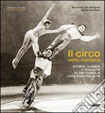 Il circo della memoria. Storie, numeri e dinastie di 266 famiglie circensi italiane. Ediz. illustrata libro di Modignani Litta Alessandra; Mantovani Sandra