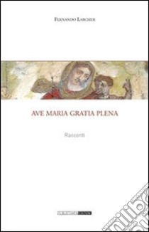 Ave Maria gratia plena libro di Larcher Fernando