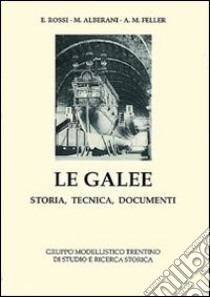 Le galee. Storia, tecnica, documenti libro di Rossi Emilio - Alberani Mario - Feller Aldo M.