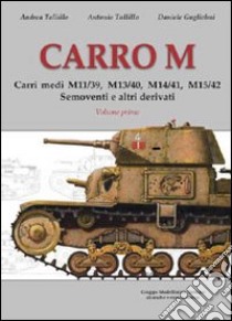 Carro M. Carri medi M 11-39, M 13-40, M 14-41, M 15-42, semoventi e altri derivati. Ediz. illustrata libro di Tallillo Antonio; Tallillo Andrea; Guglielmi Daniele; Chistè F. (cur.)