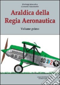 Araldica della regia aeronautica. Ediz. illustrata. Vol. 1 libro di Chistè F. (cur.); D'Accordi M. (cur.)