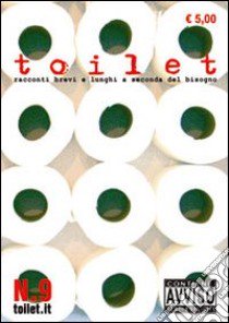 Toilet. Racconti brevi e lunghi a seconda del bisogno. Vol. 9 libro