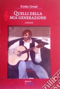 Quelli della mia generazione. Canzoni libro di Ornati Emilio