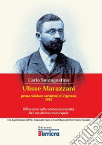 Ulisse Marazzani. Riflessioni sulla contemporaneità del socialismo municipale. Nuova ediz. libro di Santagostino Carlo