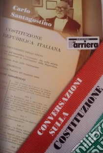 Conversazioni sulla Costituzione. Con testo integrale in appendice libro di Santagostino Carlo