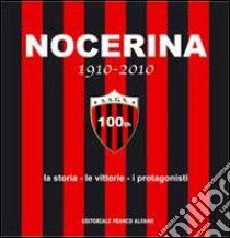 Nocerina 1910-2010. La storia, le vittorie, i protagonisti libro