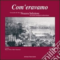 Com'eravamo. Un secolo di vita a Nocera inferiore tra ricordi immagini testimonianze. Ediz. illustrata libro di Vitolo Rocco; Stanzione Mario