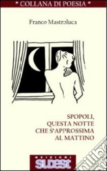 Spopoli, questa notte che s'approssima al mattino libro di Mastroluca Franco