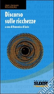 Discorso sulle ricchezze libro di Rousseau Jean-Jacques; Di Iasio D. (cur.)