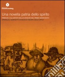 Una novella patria dello spirito. Firenze e gli artisti delle Venezie nel primo Novecento. Opere dal Gabinetto Disegni e Stampe degli Uffizi. Ediz. illustrata libro