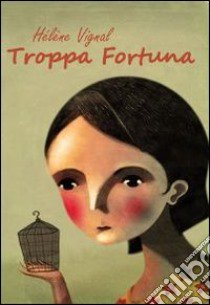 Troppa fortuna libro di Vignal Hélène