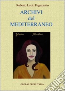 Archivi del Mediterraneo libro di Fugazzotto Roberto L.