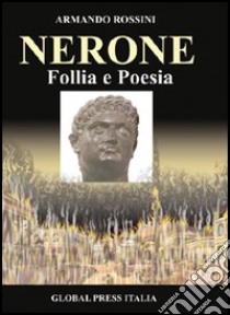 Nerone. Follia e poesia libro di Rossini Armando