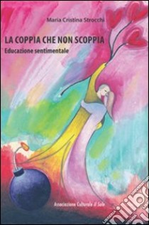 La coppia che non scoppia. Educazione sentimentale libro di Strocchi Maria Cristina