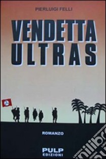 Vendetta ultras libro di Felli P. Luigi