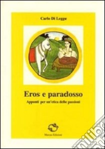 Eros e paradosso. Appunti per un'etica delle passioni libro di Di Legge Carlo; Carandente A. (cur.)