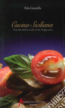 Cucina siciliana. Ricette della tradizione ragusana libro di Guastella Rita