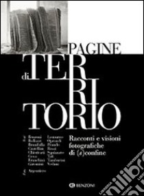 Pagine di territorio. Racconti e visioni fotografiche di (s)confine libro di Benzoni C. (cur.)