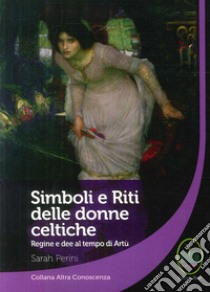 Simboli e riti delle donne celtiche, regine e dee al tempo di Artù libro di Perini Sarah