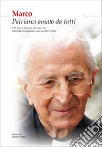 Marco Patriarca amato da tutti. I 35 anni a Venezia del card. Cè. Interviste, fotografie e uno scritto inedito libro