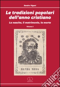 Le tradizioni popolari dell'anno cristiano. Vol. 1: La nascita, il matrimonio, la morte libro di Vigani Sandro