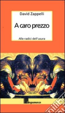 A caro prezzo. Storia dell'usura libro di Zappelli David