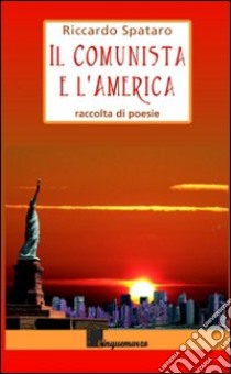 Il comunista e l'America libro di Spataro Riccardo R.