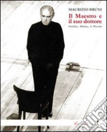 Il Maestro e il suo dottore. Strehler, Milano, il Piccolo libro di Bruni Maurizio