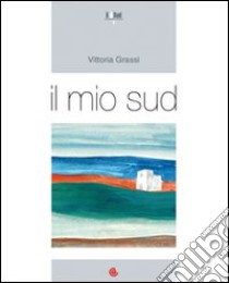 Il mio Sud libro di Grassi Vittoria; Grassi F. (cur.); Solazzo T. (cur.)