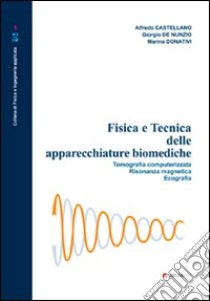 Fisica e tecnica delle apparecchiature biomediche. Tomografia computerizzata, risonanza magnetica, ecografia libro di Castellano Alfredo; De Nunzio Giorgio; Donativi Marina