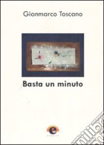 Basta un minuto libro di Toscano Gianmarco