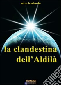 La clandestina dell'aldilà libro di Lombardo Salvatore