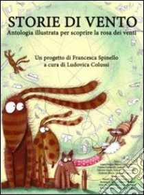 Storie di vento. Antologia illustrata per scoprire la storia dei venti. Ediz. illustrata libro di Spinello Francesca; Colussi Ludovica; Macrì Fabrizio