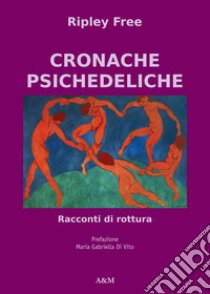 Cronache psichedeliche. Racconti di rottura libro di Ripley Free