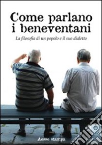 Come parlano i beneventani. La filosofia di un popolo e il suo dialetto libro di Menna B. (cur.)