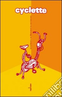 Cyclette. 12 scrittori e 12 illustratori in movimento libro di Calorosi A. (cur.); Toninelli F. (cur.)